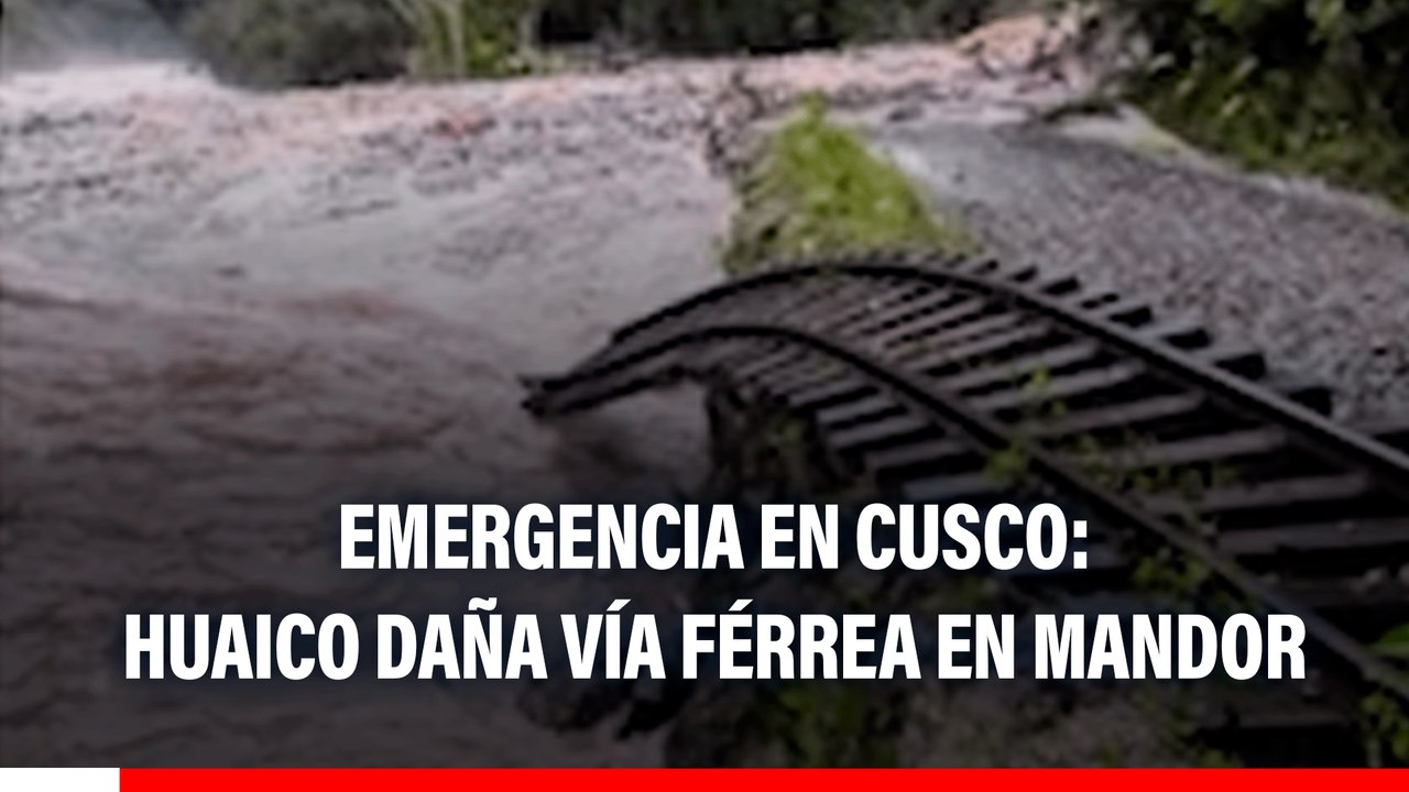 Emergencia en Cusco: Huaico daña vía férrea en Mandor y restringe el paso entre hidroeléctrica y Machu Picchu pueblo