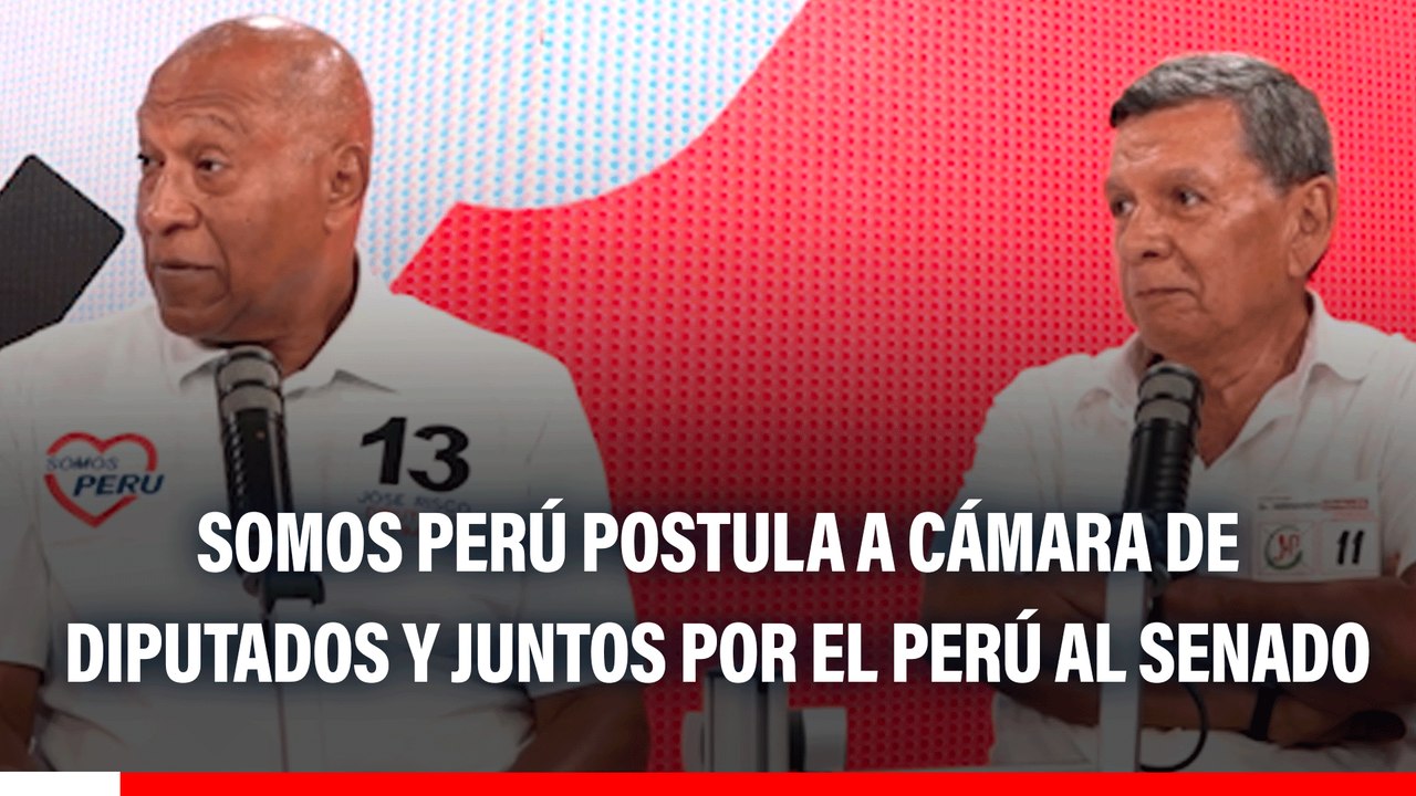 'Somos Perú' a la Cámara de Diputados y 'Juntos por el Perú' al Senado: Propuestas de candidatos