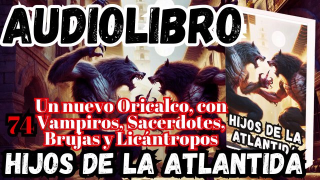 Audiolibro Los Hijos De La Atlántida Capitulo 74 Un nuevo Oricalco, con Vampiros, Sacerdotes, Brujas y Licántropos
