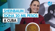 Sheinbaum dona 20,000 pesos de su cuenta para ayudar a Cuba