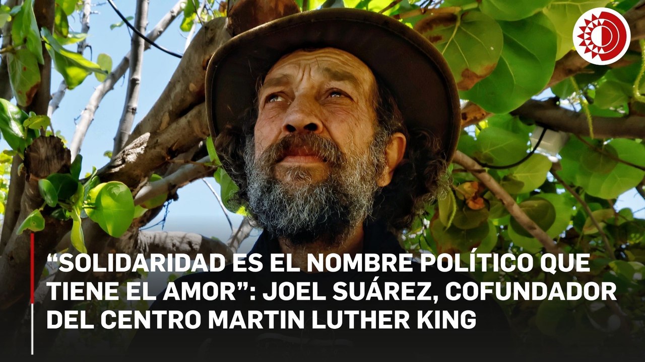 “Solidaridad es el nombre político que tiene el amor”: Joel Suárez, Cofundador del Centro Martin Luther King