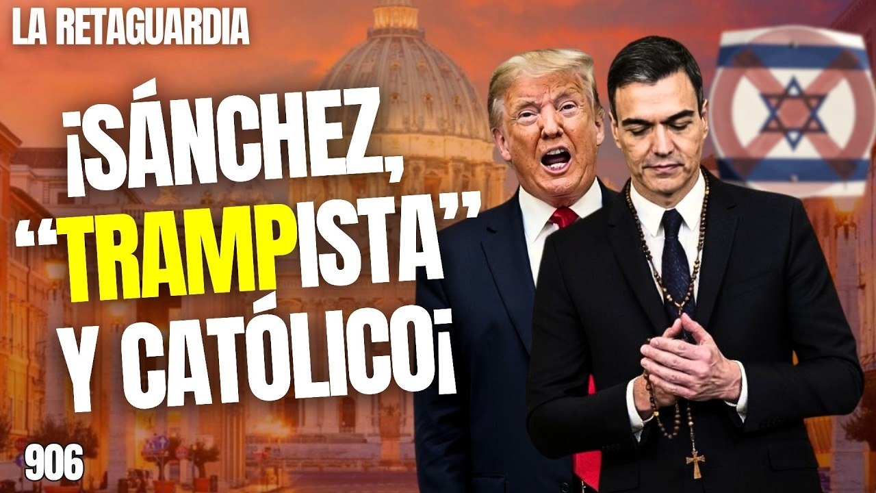 La Retaguardia #906 / ¡Sánchez se hace proTrump y católico para arañar votos de Vox!