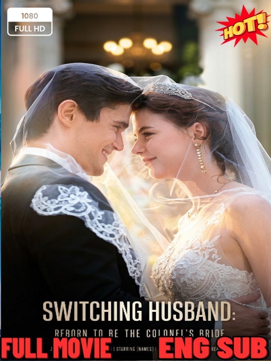 Switching Husband - Reborn to be the Colonel's Bri - Full Movie🌹