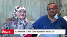Damadı için 15 kilo verip böbreğini bağışladı