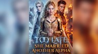 Too Late, She Married Another Alpha Full englishsub