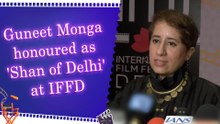 Guneet Monga honoured as 'Shan of Delhi' at IFFD