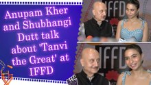 Anupam Kher and Shubhangi Dutt talk about 'Tanvi the Great' at IFFD