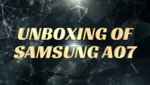 Samsung A07 Unboxing| Unboxing of Samsung Galaxy A07 and First Look | A07 Specs |A07 Design Hands-on