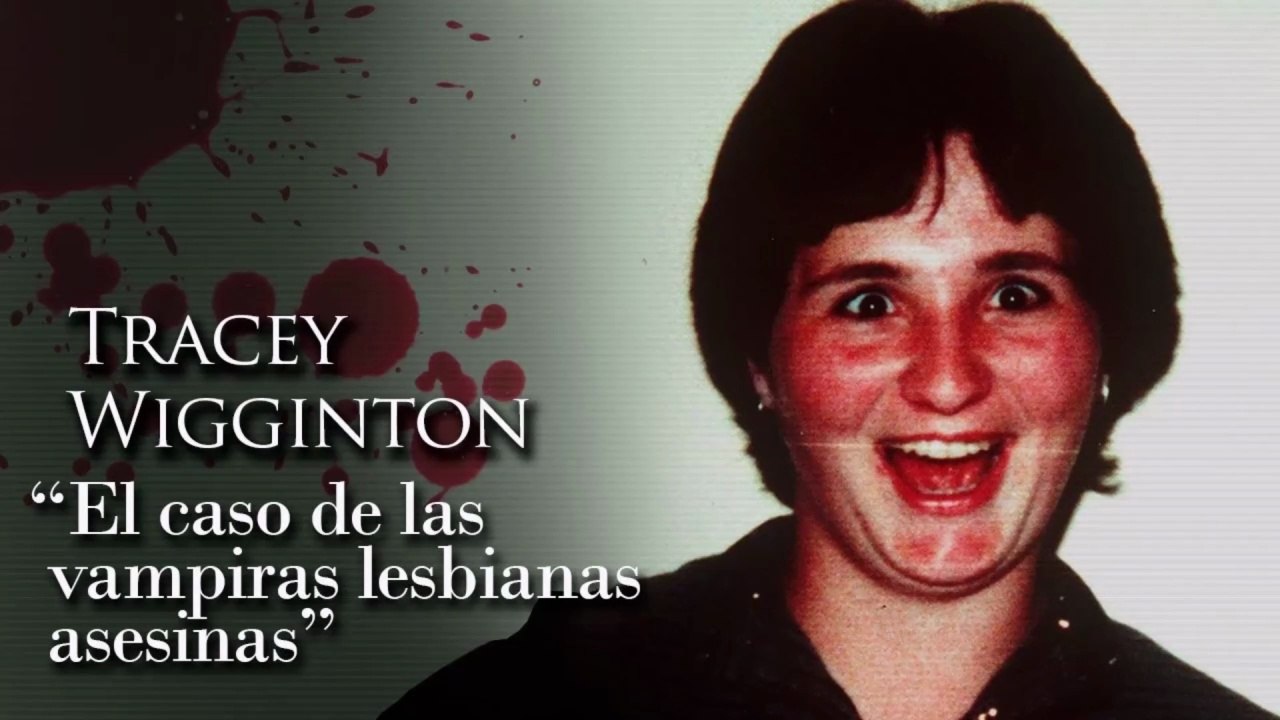 TRACEY WIGGINTON - EL CASO DE LAS VAMPIRAS LESBIANAS ASESINAS