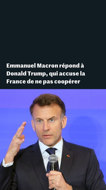 Emmanuel Macron répond à Donald Trump, qui accuse la France de ne pas coopérer avec les Etats-unis