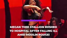 Megan Thee Stallion was rushed to hospital after falling ill amid her performance in Moulin Rouge!