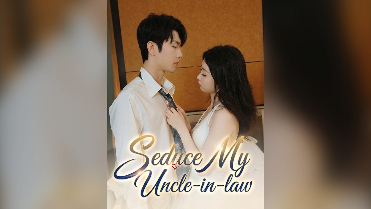 Seduce My Uncle-In-Law Full Chinese Drama