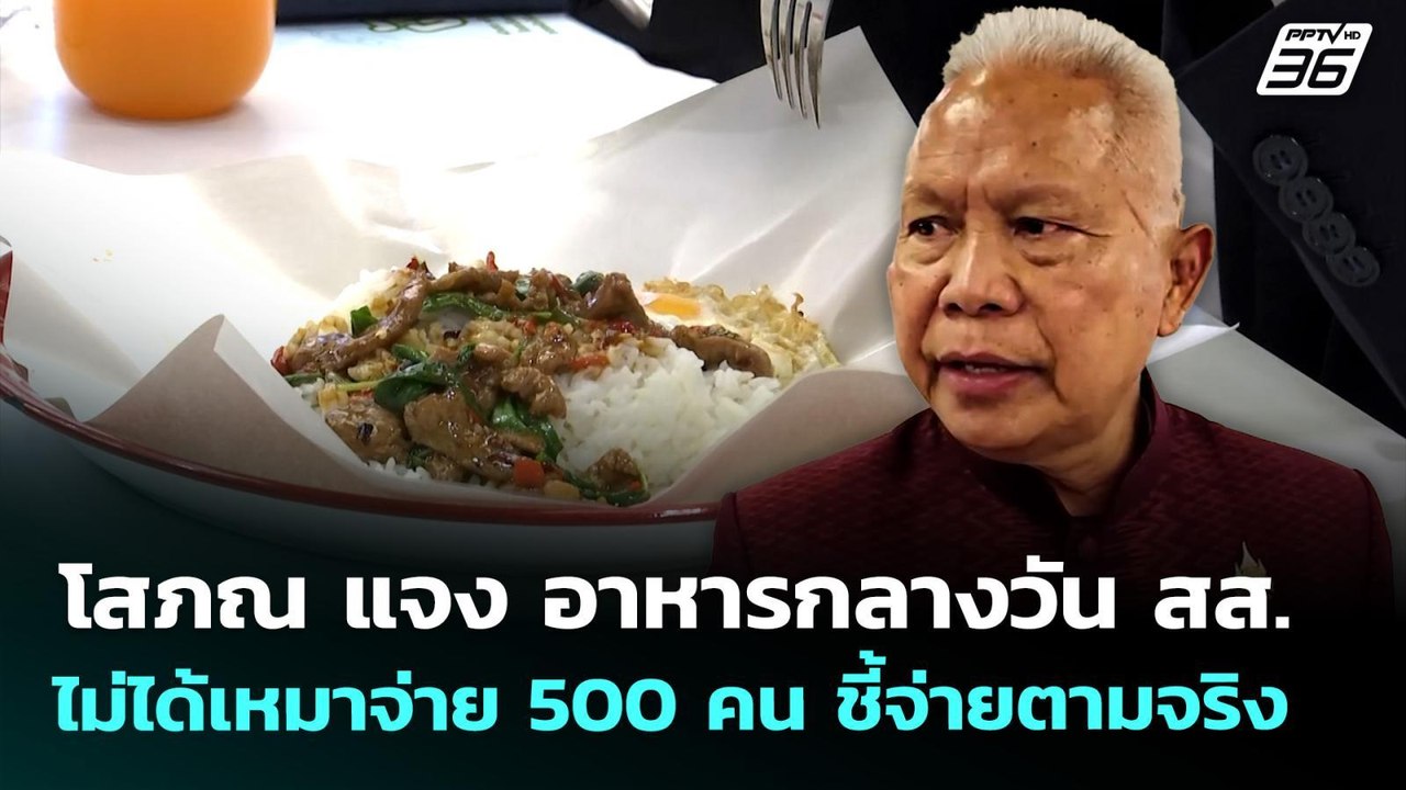 โสภณ แจง อาหารกลางวัน สส. ไม่ได้เหมาจ่าย 500 คน...