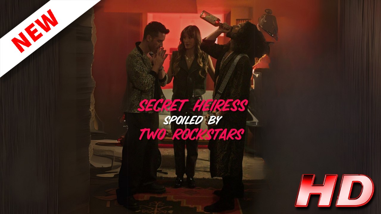 Secret Heiress Spoiled By Two Rockstars - FULL MOVIE