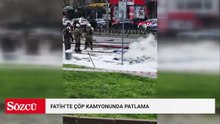 Fatih'te çöp kamyonunda patlama