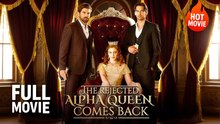 The Rejected Alpha Queen Comes Back Hot Drama Full Free