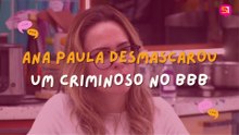ANA PAULA DESCOBRIU UM CRIMINOSO NO BBB