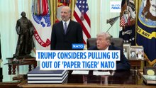 Trump considers pulling US out of 'paper tiger' NATO