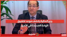 وزير المالية يكشف موعد تطبيق الزيادة الجديدة في الأجور