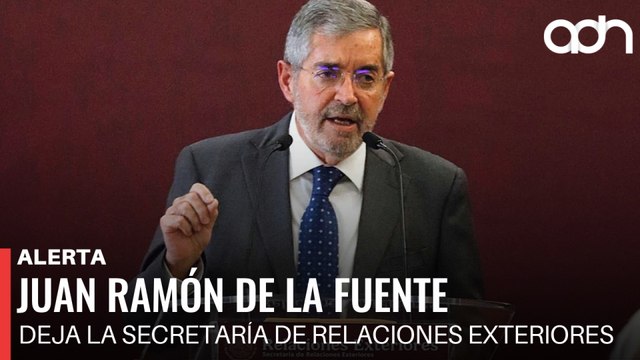 🚨¡Última Hora! Juan Ramón de la Fuente deja la Secretaría de Relaciones Exteriores