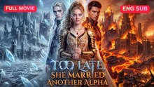 [TOP MOVIE🔥] Too Late, She Married Another Alpha FULL MOVIE