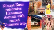 Nimrat Kaur shares her spiritual Varanasi journey on Hanuman Jayanti from ghats to temples