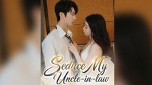 Seduce My Uncle-in-law - FULL EPISODES