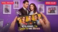 [EngSub] After Divorce, I'm Spoiled by Three Brothers
