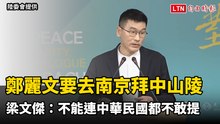 鄭麗文要去南京拜中山陵  梁文傑：不能連中華民國都不敢提