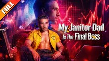 My Janitor Dad Is The Final Boss - Full 🔥🔥🔥-Full Episode