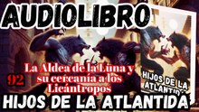 Audiolibro Los Hijos De La Atlántida Capitulo 92 La Aldea de la Luna y su cercanía a los Licántropos