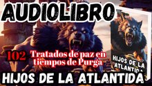 Audiolibro Los Hijos De La Atlántida Capitulo 102 Tratados de paz en tiempos de Purga