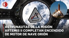 Completan astronautas de la misión Artemis II el encendido del motor de la nave Orión