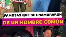 Famosas que se enamoraron de un hombre común