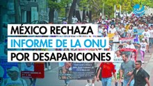 México rechaza informe de la ONU sobre desapariciones forzadas