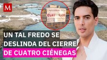 Un Tal Fredo se deslinda: esto fue lo que dijo sobre la clausura de Cuatro Ciénegas