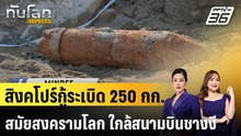 สิงคโปร์กู้ระเบิด 250 กก.สมัยสงครามโลก ใกล้สนามบินชางงี|ทันโลก EXPRESS | 3 เม.ย. 69