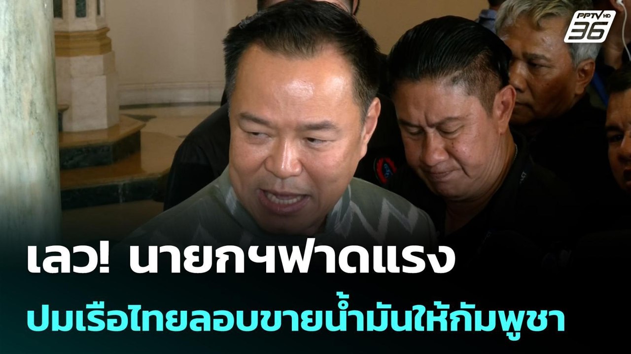 เลว! นายกฯฟาดแรง ปมเรือไทยลอบขายน้ำมันให้กัมพูช...