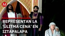 Así se vive la 'Última Cena' en la representación de la pasión de cristo en Iztapalapa