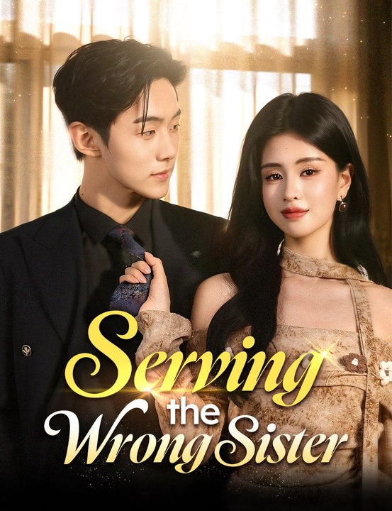 Serving the Wrong Sister Chinese Drama #Engsub
