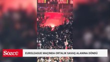 EuroLeague maçında ortalık savaş alanına döndü
