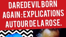 DAREDEVIL BORN AGAIN : EXPLICATIONS AUTOUR DE LA ROSE.