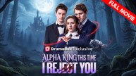 Alpha King, This Time I Reject You | Full Movie HD - Best Drama ShortFilms Hot Romance Werewolf Love Triangle