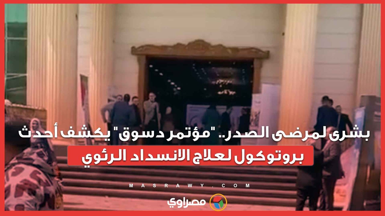 بشرى لمرضى الصدر.. "مؤتمر دسوق" يكشف أحدث بروتوكول لعلاج الانسداد الرئوي
