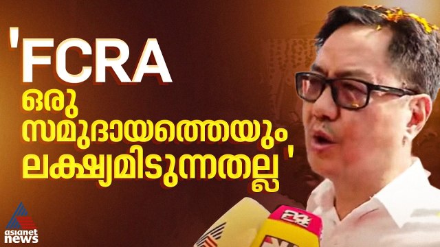'ഒരു സമുദായത്തെയും ലക്ഷ്യംവയ്ക്കുന്നതല്ല FCRA ബിൽ, പ്രതിപക്ഷം നുണ പ്രചാരണം നടത്തുന്നു'| Kiren Rijiju