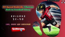 99 Speed Rebirth: I Outran Bolt to Football Glory EP 31-40