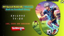 99 Speed Rebirth: I Outran Bolt to Football Glory EP 71-80