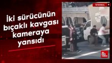 İstanbul'da iki sürücünün bıçaklı yol verme kavgası kamerada
