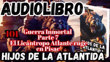 Audiolibro Los Hijos De La Atlántida Capitulo 101 Guerra Inmortal Parte 7 Licántropo Ruge en Pisac