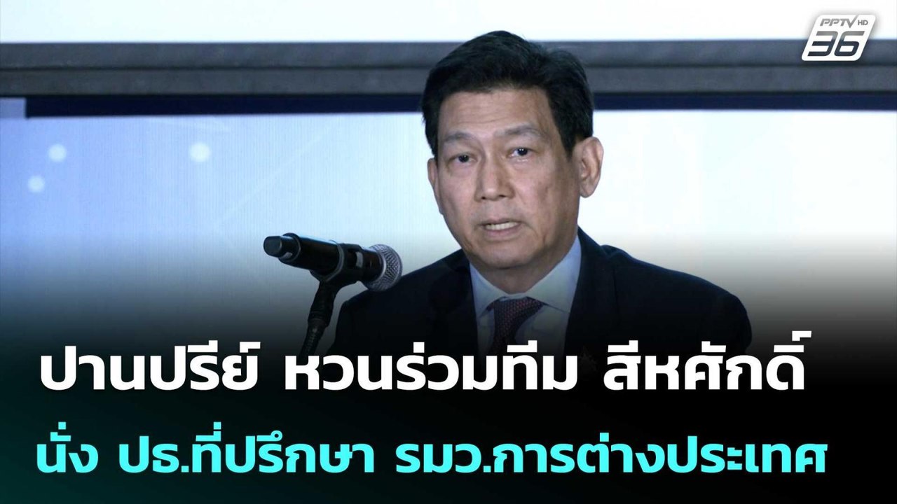 ปานปรีย์ หวนร่วมทีม สีหศักดิ์ นั่งเก้าอี้ ปธ.ที่ปรึกษา รมว.การต่างประเทศ | ทันข่าวสุดสัปดาห์